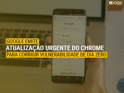Google emite atualização urgente do Chrome para corrigir vulnerabilidade de dia zero
