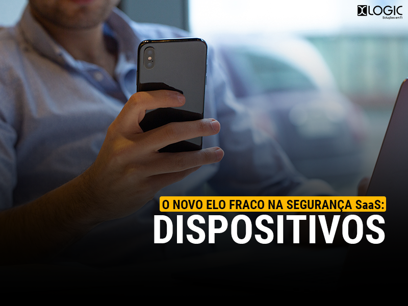 O novo elo fraco na Segurança SaaS: Dispositivos