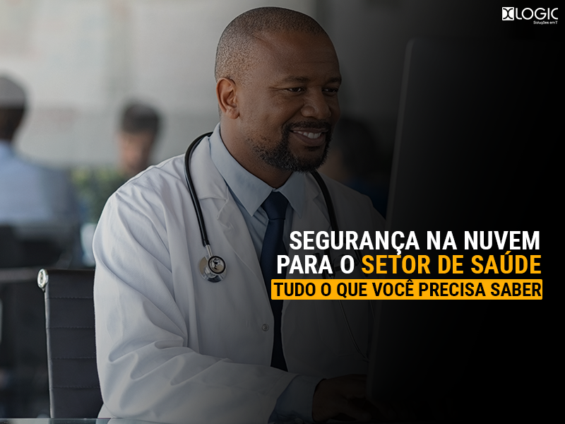 Segurança na nuvem para o setor de saúde: tudo o que você precisa saber