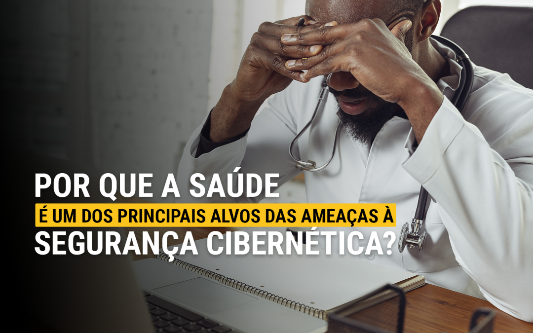 Por que a saúde é um dos principais alvos das ameaças à segurança cibernética?