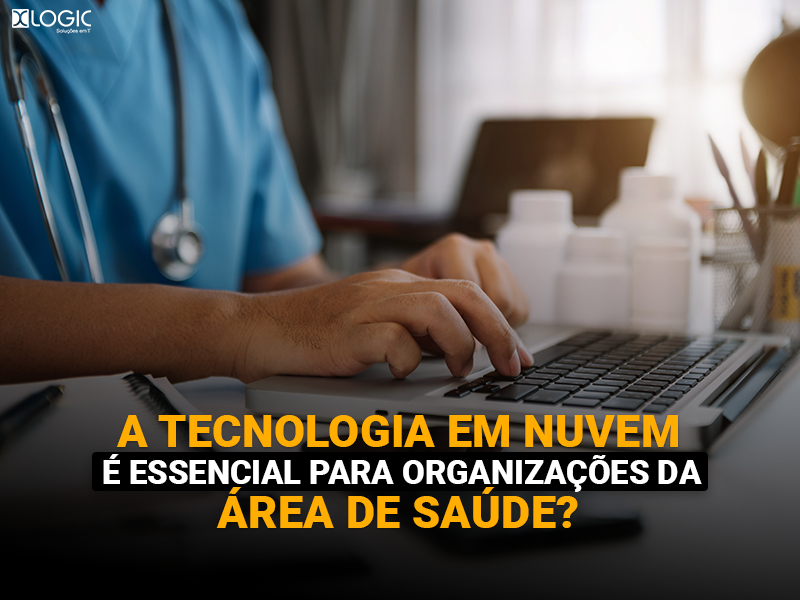 A tecnologia em nuvem é essencial para organizações da área de saúde?