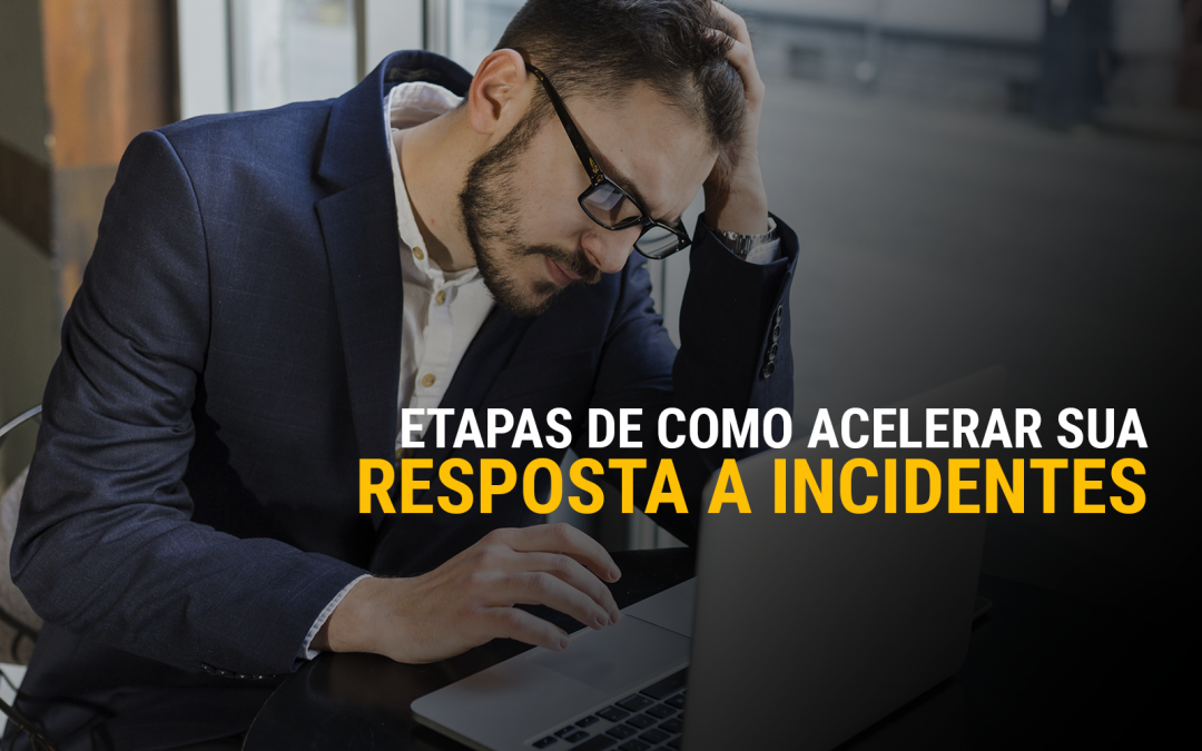 Etapas de como acelerar sua resposta a incidentes