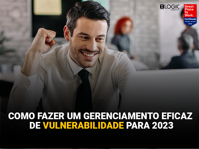 Como fazer um gerenciamento eficaz de vulnerabilidade para 2023