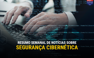 Resumo semanal de notícias sobre segurança cibernética